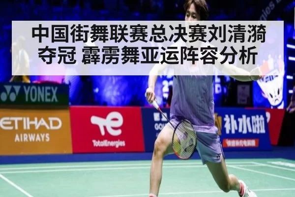 中国街舞联赛总决赛刘清漪夺冠 霹雳舞亚运阵容分析