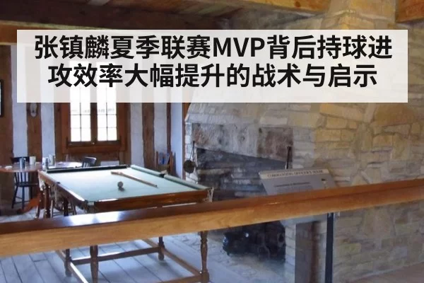 张镇麟夏季联赛MVP背后持球进攻效率大幅提升的战术与启示